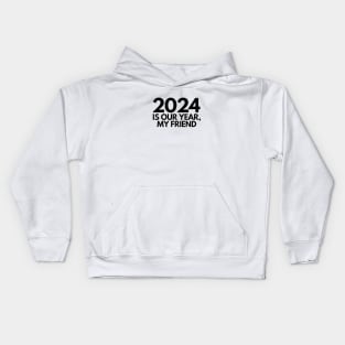 2024 is our year my friend Kids Hoodie